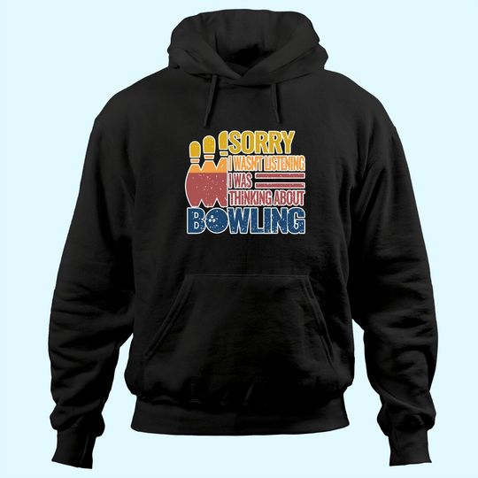 Sorry I Wasn't Listening I Was Thinking About Bowling Hoodie