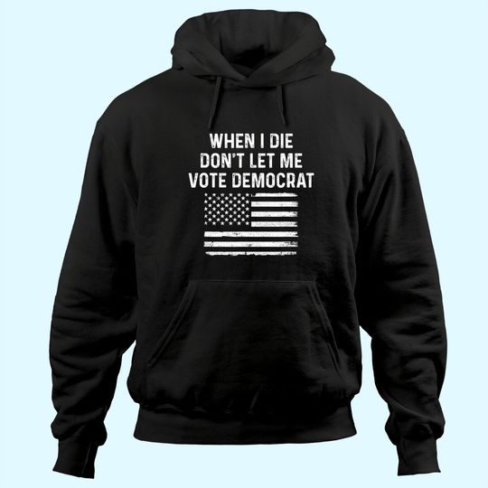 Discover When I Die Don't Let Me Vote Democrat Hoodie