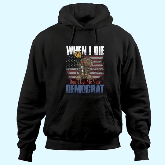 Discover When I Die Don't Let Me Vote Democrat US Flag Veteran Hoodie