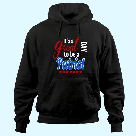 Discover It's a Great Day to Be a Patriot Hoodie