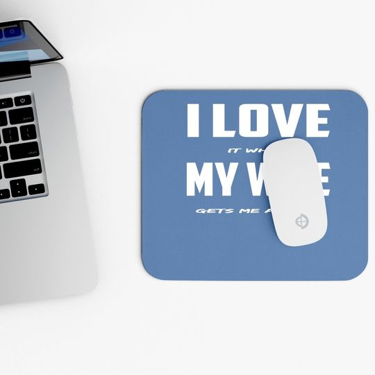 I Love It When My Wife Gets Me A Beer Mouse Pad