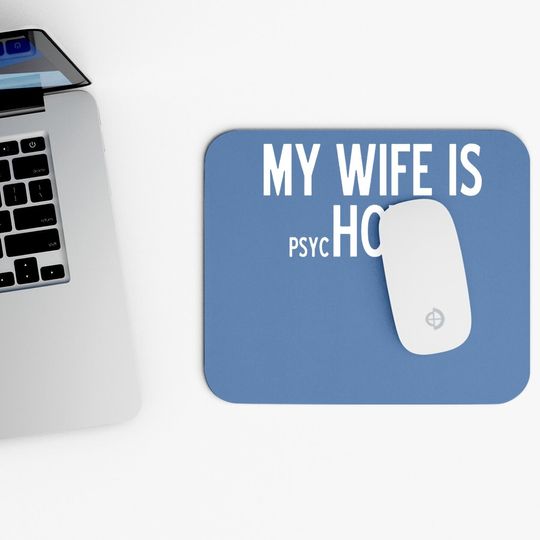 My Wife Is Psychotic Adult Humor Graphic Novelty Sarcastic Funny Mouse Pad