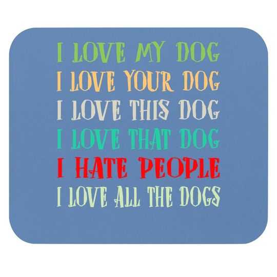 Love My Dog Love Your Dog Love All The Dogs I Hate People Mouse Pad