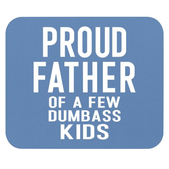 Proud Father Of A Few Dumbass Mouse Pad