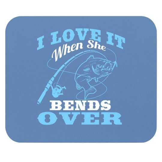 I Love It When She Bends Over - Fishing Rod Gift Mouse Pad