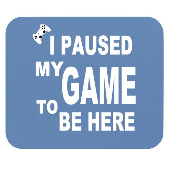 Ursporttech I Paused My Funny Game To Be Here Graphic Gamer Humor Joke Mouse Pad