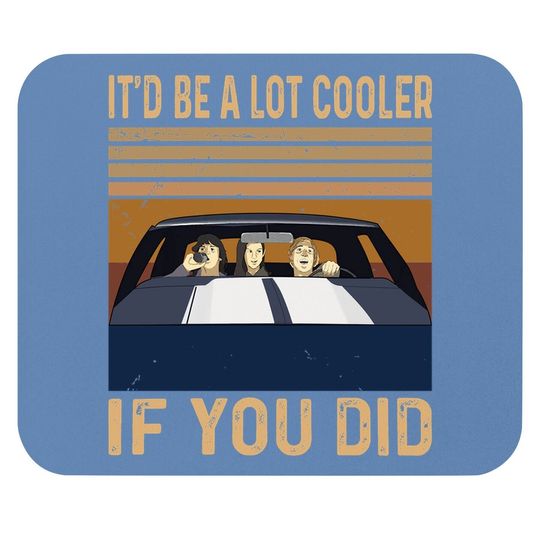 Dazed And Confused David Wooderson It'd Be A Lot Cooler If You Did Mouse Pad