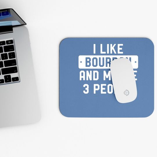 I Like Bourbon And Maybe 3 People Mouse Pad