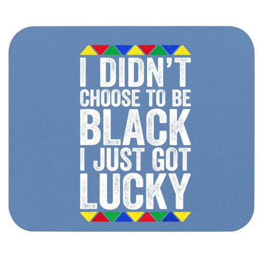 I Didn't Choose To Be Black I Just Got Lucky Mouse Pad Pride Mouse Pad