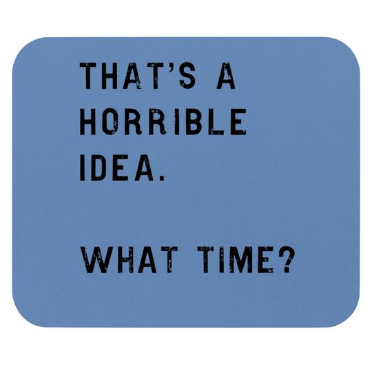 Thats A Horrible Idea What Time Mouse Pad Funny Sarcastic Cool Humor Top
