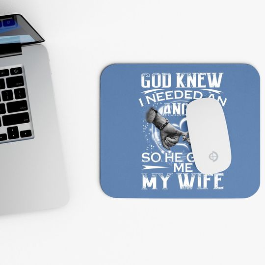 God Knew I Needed An Angel So He Gave Me My Wife Valentine Mouse Pad