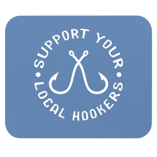 Support Your Local Hookers Fisherman Gift Idea Fishing Mouse Pad