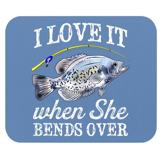 Crappie I Love It When She Bends Over Fishing Humor Mouse Pad