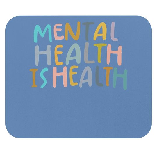 Mental Health Is Health | Raise Awareness Of Mental Health Mouse Pad