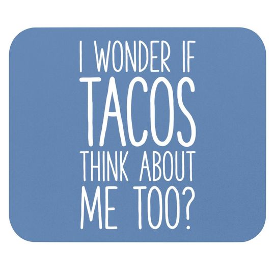 I Wonder If Tacos Think About Me Too Mouse Pad Mouse Pad