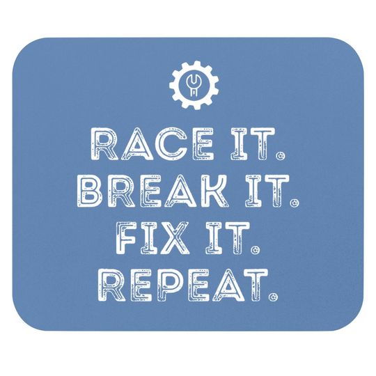 Race It Break It Fix It Repeat Funny Racing Mechanic Mouse Pad