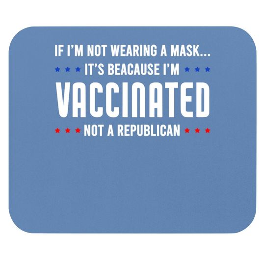 If I'm Not Wearing A Mask I'm Vaccinated Not A Republican Mouse Pad