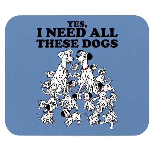 101 Dalmatians Yes I Need All These Dogs Mouse Pad