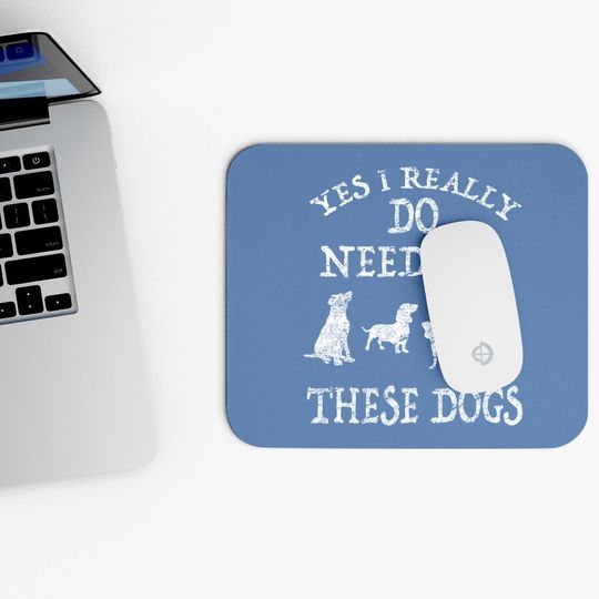 Need All These Dogs Gift For Dog Lover Dog Rescue Mouse Pad