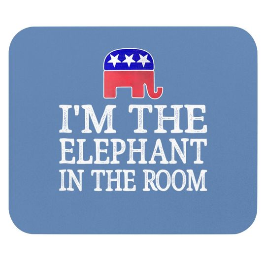 I'm The Elephant In The Room - Republican Conservative Mouse Pad