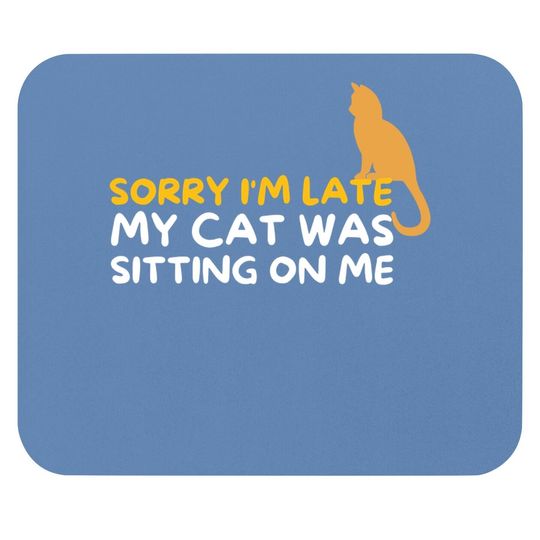 Sorry I'm Late My Cat Was Sitting On Me Kitten Lover Mouse Pad