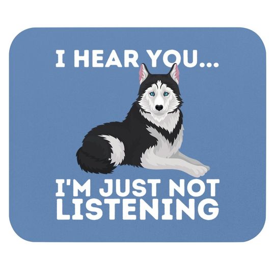 I Hear You I'm Just Not Listening Siberian Husky Lover Sibe Mouse Pad