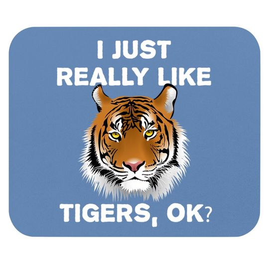 Funny Tiger Gift I Just Really Like Tigers Ok? Tiger Lover Mouse Pad