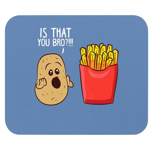 Is That You Bro French Fries, Funny Potato Mouse Pad