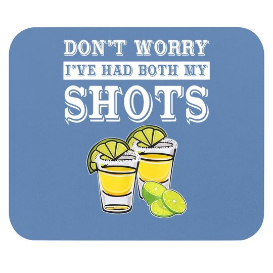 Don't Worry I've Had Both My Shots Tequila Mouse Pad