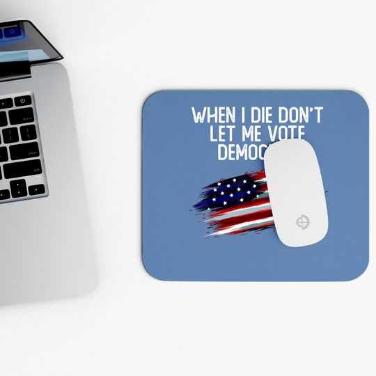 When I Die Don't Let Me Vote Democrat American Flag Mouse Pad