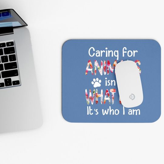 Caring For Animals Isn't What I Do It's Who I Am Dog Lover Mouse Pad