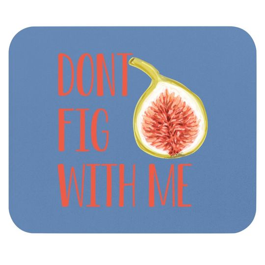 Dont Fig With Me Mouse Pad
