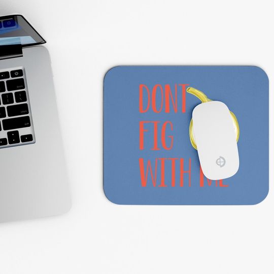 Dont Fig With Me Mouse Pad