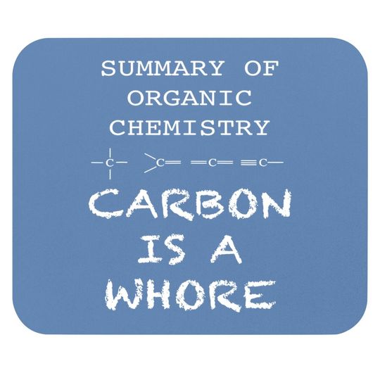 Carbon Is A Whore Funny Summary Of Organic Chemistry Mouse Pad