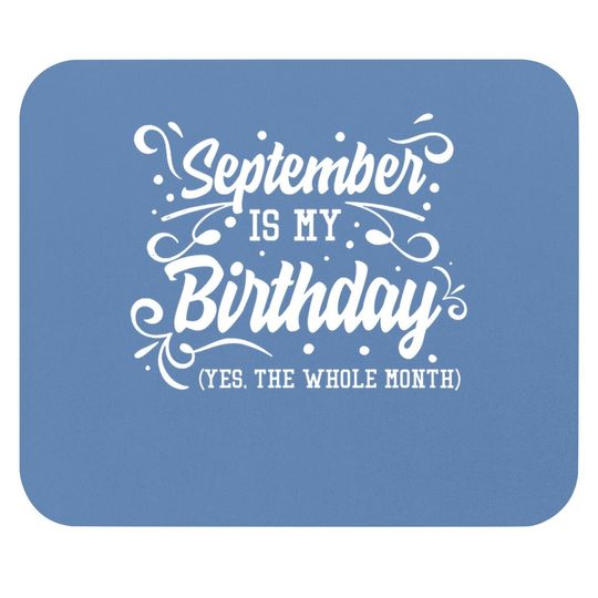 September Is My Birthday Yes The Whole Month Mouse Pad