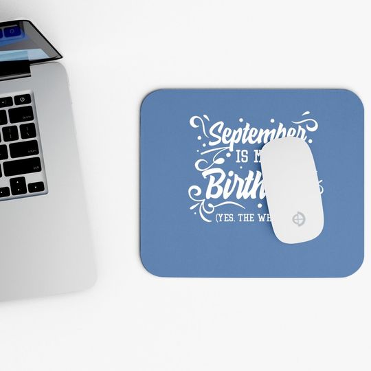 September Is My Birthday Yes The Whole Month Mouse Pad