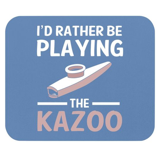 Id Rather Be Playing The Kazoo Mouse Pad
