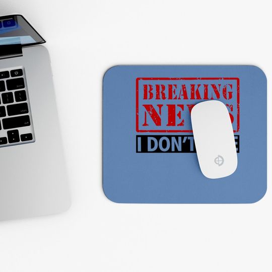 Breaking News I Don't Care Mouse Pad