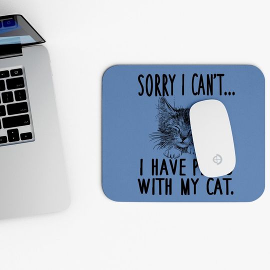 Sorry I Can't I Have Plans With My Cat Mouse Pad