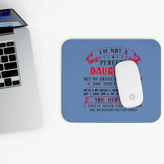 Funny I'm Not A Perfect Daughter But My Crazy Dad Loves Me Mouse Pad