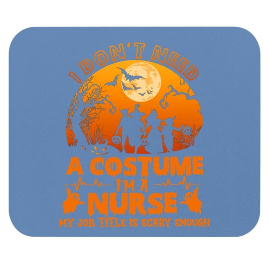 I Don’t Need A Costume I'm A Nurse My Job Title Scare Enough Mouse Pad