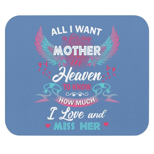 All I Want Is My Mother In Heaven To Know How Much I Love And Miss Her Mouse Pad