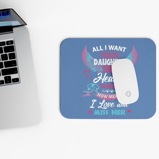All I Want Is My Daughter In Heaven To Know How Much I Love And Miss Her Mouse Pad