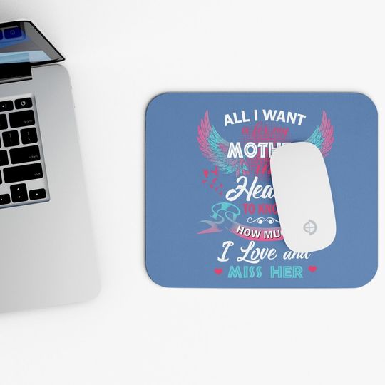 All I Want Is My Mother In Heaven To Know How Much I Love And Miss Her Mouse Pad