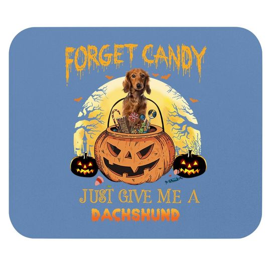 Forget Candy Just Give Me A Dachshund Dog Mouse Pad
