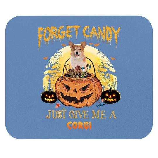 Forget Candy Just Give Me A Corgi Dog Mouse Pad
