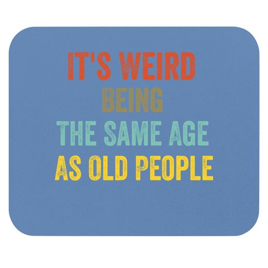 Retro It's Weird Being The Same Age As Old People Mouse Pad