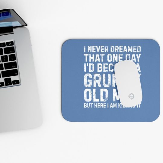 I Never Dreamed That One Day I Would Become A Grumpy Old Man Mouse Pad