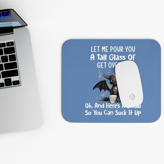 Let Me Pour You A Tall Glass Of Get Over It Funny Dragon Mouse Pad