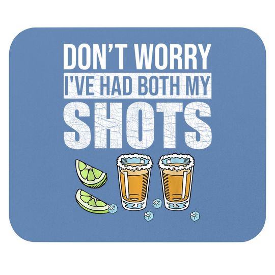 Don't Worry I've Had Both My Shots Funny Vaccination Tequila Mouse Pad